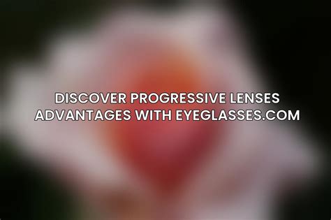 Discovering the Benefits of Progressive Lenses in Eyeglasses