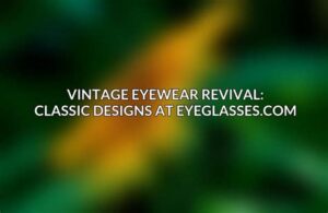 Embracing Retro Revival: Vintage-Inspired Eyewear Collections
